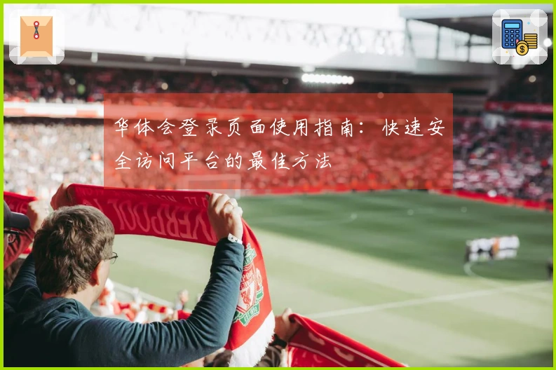 华体会登录页面使用指南:快速安全访问平台的最佳方法