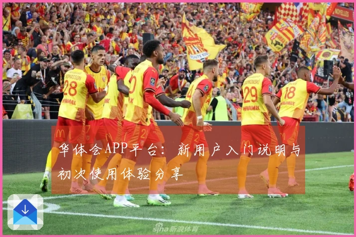 华体会APP平台：新用户入门说明与初次使用体验分享