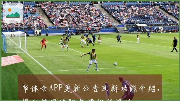 华体会APP更新公告及新功能介绍，提升使用体验与操作便捷性