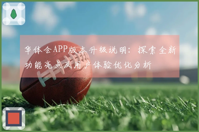 华体会APP版本升级说明:探索全新功能亮点及用户体验优化分析